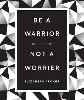 Elizabeth Archer: Be a Warrior, Not a Worrier [2018] hardback Online Sale